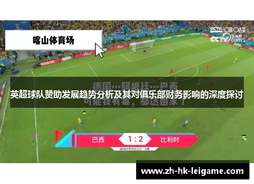 英超球队赞助发展趋势分析及其对俱乐部财务影响的深度探讨
