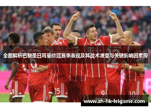 全面解析巴黎圣日耳曼欧冠赛季表现及其战术演变与关键影响因素探 全面解析巴黎圣日耳曼欧冠赛季表现及其战术演变与关键影响因素探