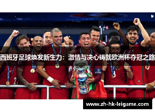 西班牙足球焕发新生力:激情与决心铸就欧洲杯夺冠之路 西班牙足球焕发新生力:激情与决心铸就欧洲杯夺冠之路