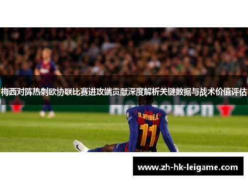 梅西对阵热刺欧协联比赛进攻端贡献深度解析关键数据与战术价值评估